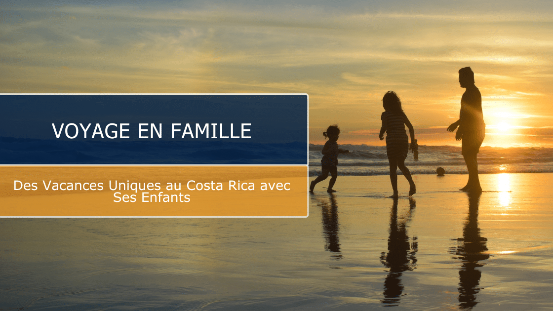 Voyage en famille au Costa Rica, des vacances uniques avec ses enfants !