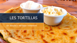 Les tortillas : un délicieux héritage aborigéne!