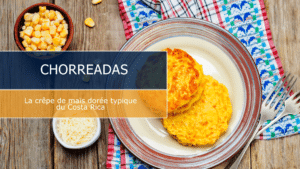 Chorreadas : la crêpe de maïs dorée typique du Costa Rica
