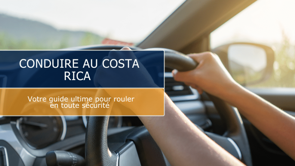Conduire au Costa Rica : votre guide ultime pour rouler en toute sécurité