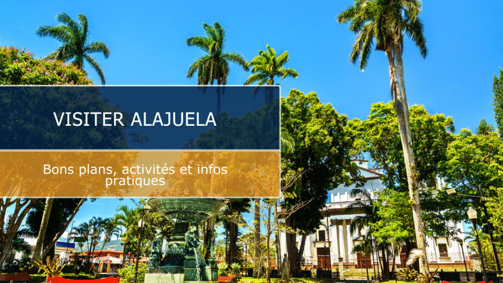 Que faire à Alajuela ? Conseils et bonnes adresses pour bien commencer votre voyage