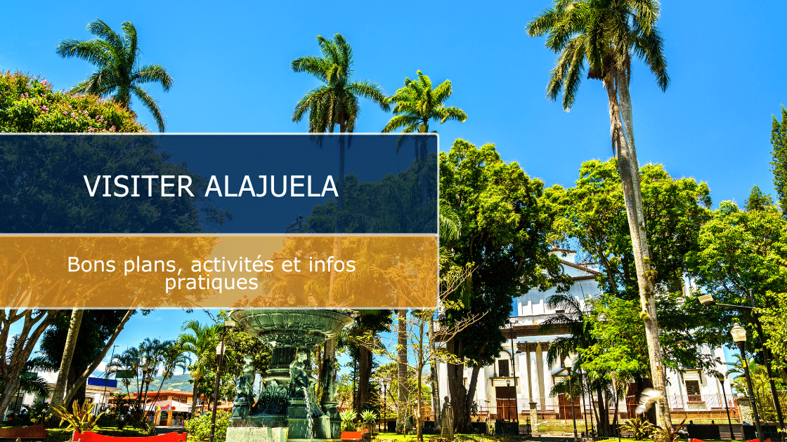 Que faire à Alajuela ? Conseils et bonnes adresses pour bien commencer votre voyage