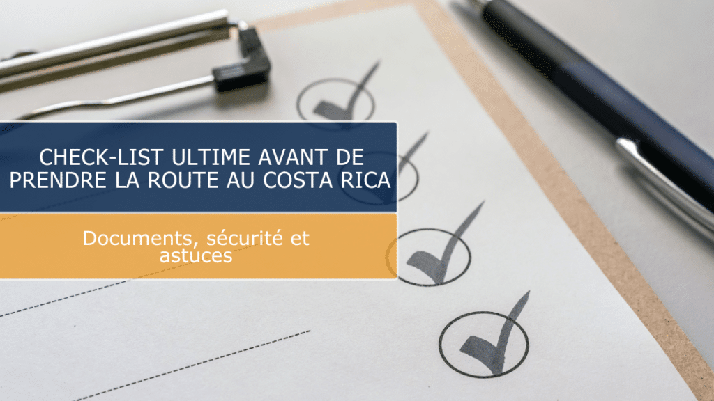 Check-list ultime avant de prendre la route au Costa Rica : documents, sécurité et astuces